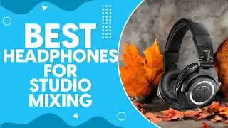 Best Headphones For Studio Mixing in 2024: Expert Reviews and Recommendations