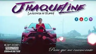 JHAQUELINE - La Esencia de tu Amor // Para que me enamoraste// 2023