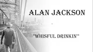 "Alan Jackson  ~ Wishful Drinkin'"