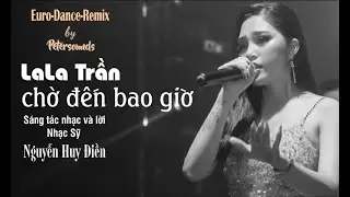 Chờ đến bao giờ  -  Lala Trần - Sáng tác Nguyễn Huy Điền - Petersounds Remix