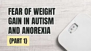 Fear of Weight Gain in Autism and Anorexia [Part 1]
