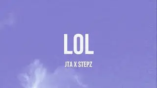 JTA x Stepz - LOL (Lyrics)