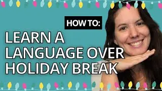 4 ways to learn languages during the holidays (that actually work!)