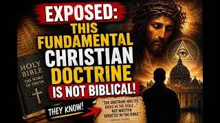 EXPOSED: This Fundamental Christian Doctrine Is Not Biblical! THEY KNOW!