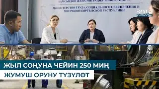 ЖЫЛ СОҢУНА ЧЕЙИН 250 МИҢ ЖУМУШ ОРУНУ ТҮЗҮЛӨТ