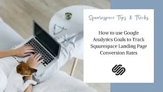 How to use Google Analytics Goals to Track Squarespace Landing Page Conversion Rates