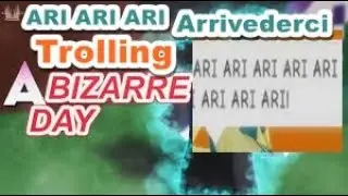 ARI ARI ARI ARRIVEDERCI Trolling in ABD / A Bizzare Day