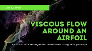 Viscous Flow Around An Airfoil - Calculate aerodynamic coefficients using XFoil package | Part 3