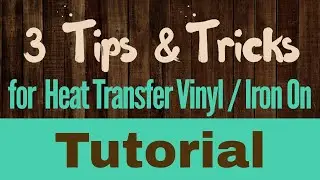 Heat Transfer Vinyl/Iron on Tips & Tricks