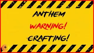 ANTHEM: WARNING! Crafting!