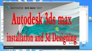 Autodesk 3ds max installtion and 3d designing