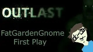 FatGardenGnome First Play: Outlast