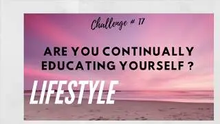 Say it Sunday 68 - Lifestyle Challenge # 17 - Are You Continually Educating Yourself?