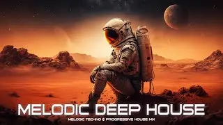 MELODIC DEEP HOUSE 2023 - MELODIC TECHNO & PROGRESSIVE HOUSE MIX - CHILLOUT MELODIC DEEP HOUSE MIX