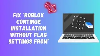 Fix Roblox Continue Installation Without Flag Settings From (2024)