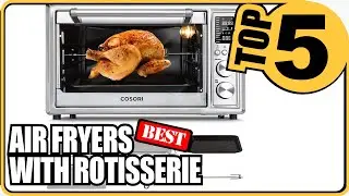 ⭐Top 5 Best Air Fryers With Rotisserie - 2022 Review Guide