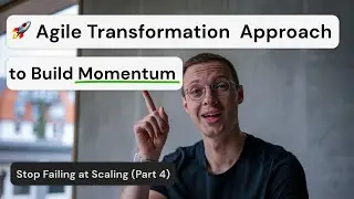 Agile Transformation Approach to Build Momentum (Stop Failing at Scaling, Part 4)