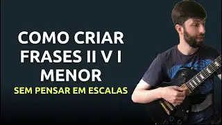 Como criar frases II V I menor sem pensar em escalas na guitarra I Thiago Guzzo