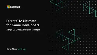 DirectX 12 Ultimate for Game Developers | Jianye Lu | DirectX Developer Day