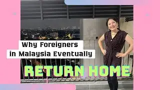 Why Foreigners in Malaysia Eventually Return Home? 🧐