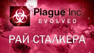 Plague Inc Evolved Рай СТАЛКЕРа / STALKERs delight