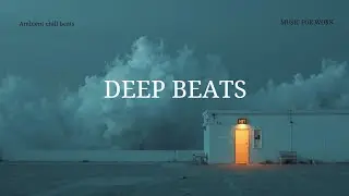 Deep Work Chillout ~ Focus Music for Productivity and Ambient Calm Beats Stream