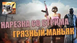 ГРЯЗНЫЙ МАНЬЯК. PUBG MOBILE. Нарезка со стрима #3