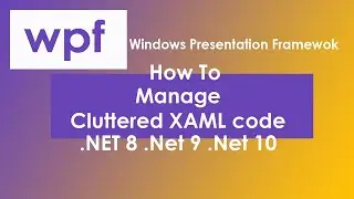 How To In WPF Manage Cluttered XAML Code & C# Code 