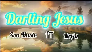 DARLING JESUS - SON Music feat NEEJA (lyrics)