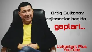 ORTIQ SULTONOV REJISSORLAR HAQIDA ...... GAPLARI