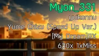 osu! | Myon_331 | yuikonnu - Yume Chizu (Speed Up Ver.) [My Dream] +RX 630/865x 1miss