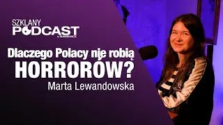 Dlaczego Polacy nie robią horrorów? - Marta Lewandowska / Szklany Podcast 20
