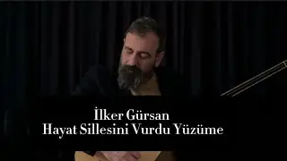İlker Gürsan-Hayat Sillesini Vurdu Yüzüme
