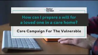 How Can I Prepare a Will For a Loved One in a Care Home | Care Campaign For The Vulnerable