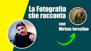 La Fotografia che Racconta | Miriam Iervolino