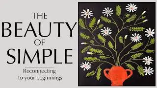 The Beauty of Simple - Reconnecting to your beginnings - Easy painting