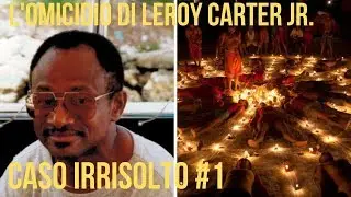 Caso irrisolto #1: L'omicidio di Leroy Carter Jr. | Creepy Moment
