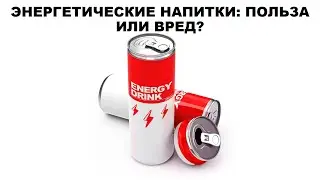 ЭНЕРГЕТИЧЕСКИЕ НАПИТКИ: ПОЛЬЗА ИЛИ ВРЕД?