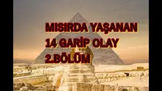 MISIRDA YAŞANAN 14 GARİP OLAY 2. BÖLÜM