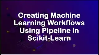 Creating Machine Learning Workflows Using Pipeline in Scikit-Learn