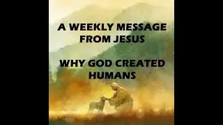 Why God Created Humans - A Weekly Message from Jesus