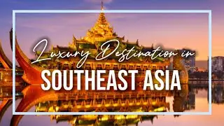 Top 5 Luxury Destinations In Southeast Asia
