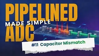 Pipelined ADCs Made Simple #11: Capacitor Mismatch & Accuracy Loss