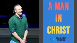 A Man In Christ: Discover your TRUE IDENTITY | Chad Gonzales