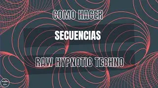 Como hacer una Secuencia de Raw / Hypnotic Techno