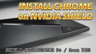 How to install Chrome browser on NVIDIA SHIELD Android TV (upgraded to SHEILD EXPERIENCE 9+)