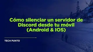 Cómo silenciar un servidor de Discord desde tu móvil (Android & IOS)