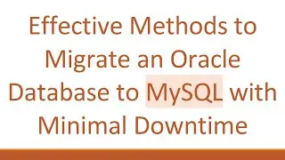 Effective Methods to Migrate an Oracle Database to MySQL with Minimal Downtime