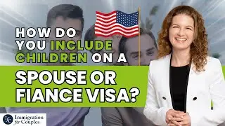 How do you include children on a Spouse or Fiance Visa?