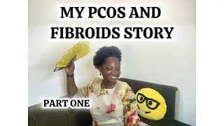 Unveiling My Pcos And Fibroids Journey | Part One: The Beginning